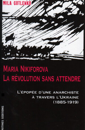 Mila Cotlenko / Maria Nikiforova, la révolution sans attendre